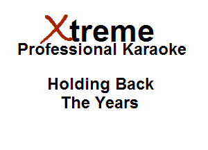 Xirreme

Professional Karaoke

Holding Back
The Years