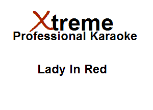 Xirreme

Professional Karaoke

Lady In Red