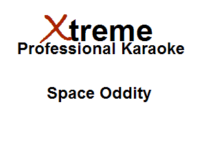 Xirreme

Professional Karaoke

Space Oddity