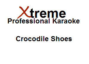 Xirreme

Professional Karaoke

Crocodile Shoes