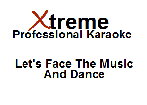 Xirreme

Professional Karaoke

Let's Face The Music
And Dance