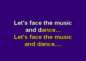Let's face the music
and dance...

Let's face the music
and dance....