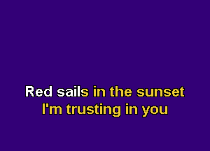 Red sails in the sunset
I'm trusting in you