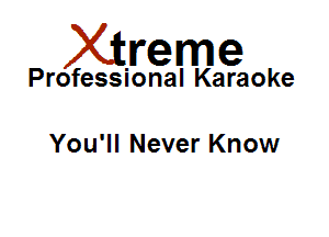 Xirreme

Professional Karaoke

You'll Never Know