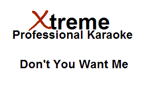 Xirreme

Professional Karaoke

Don't You Want Me