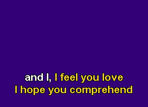 and l, lfeel you love
I hope you comprehend