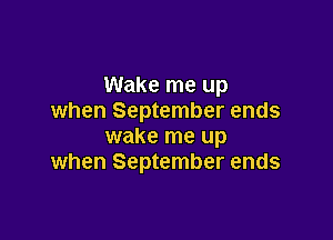 Wake me up
when September ends

wake me up
when September ends