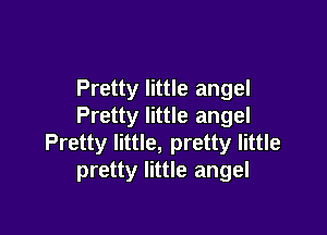 Pretty little angel
Pretty little angel

Pretty little, pretty little
pretty little angel