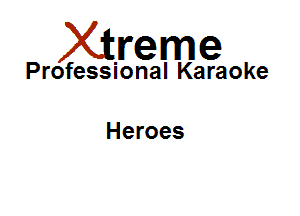 Xirreme

Professional Karaoke

Heroes