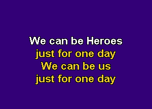 We can be Heroes
just for one day

We can be us
just for one day