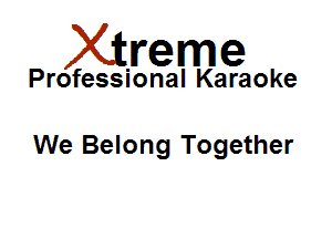 Xirreme

Professional Karaoke

We Belong Together