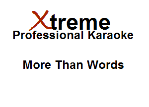 Xirreme

Professional Karaoke

More Than Words
