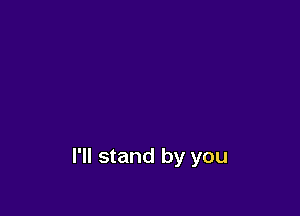 I'll stand by you