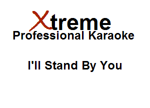 Xirreme

Professional Karaoke

I'll Stand By You