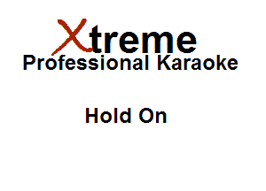 Xirreme

Professional Karaoke

Hold On