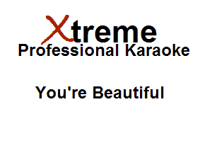 Xirreme

Professional Karaoke

You're Beautiful