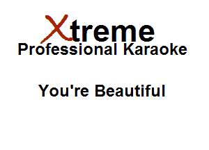 Xirreme

Professional Karaoke

You're Beautiful