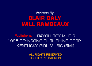 Written Byi

BAYDLJ BUY MUSIC,
1996 REYNSDNG PUBLISHING CORP,
KENTUCKY GIRL MUSIC EBMIJ

ALL RIGHTS RESERVED.
USED BY PERMISSION.