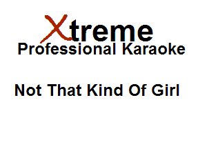 Xirreme

Professional Karaoke

Not That Kind Of Girl