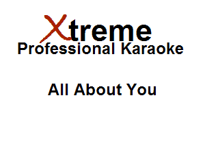Xirreme

Professional Karaoke

All About You