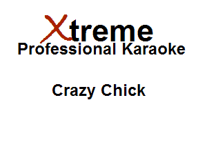 Xirreme

Professional Karaoke

Crazy Chick