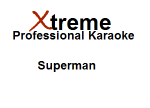 Xirreme

Professional Karaoke

Superman