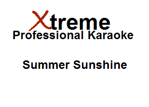 Xirreme

Professional Karaoke

Summer Sunshine