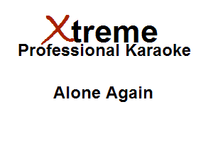 Xirreme

Professional Karaoke

Alone Again