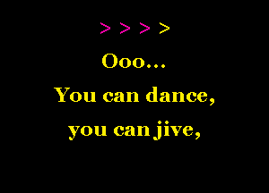 000000

You can dance,

you canjive,