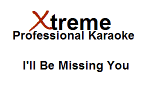 Xirreme

Professional Karaoke

I'll Be Missing You