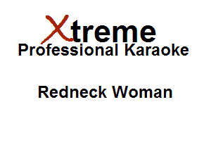 Xirreme

Professional Karaoke

Redneck Woman