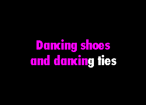 Dancing shoes

and duming lies