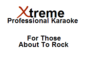Xirreme

Professional Karaoke

For Those
About To Rock