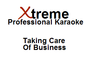 Xirreme

Professional Karaoke

Taking Care
Of Business