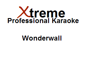 Xirreme

Professional Karaoke

Wonderwall