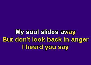 My soul slides away

But don't look back in anger
I heard you say