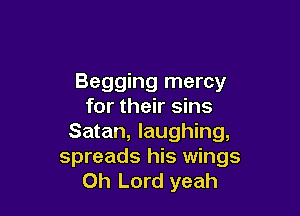 Begging mercy
for their sins

Satan, laughing,
spreads his wings
Oh Lord yeah