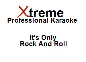 Xirreme

Professional Karaoke

It's Only
Rock And Roll