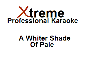 Xirreme

Professional Karaoke

A Whiter Shade
Of Pale
