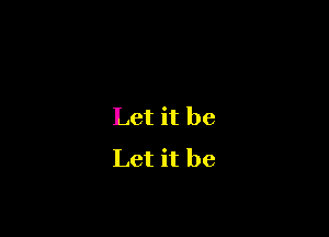 Let it be

Let it be