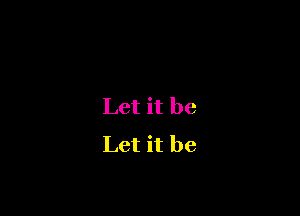 Let it be

Let it be