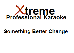 Xirreme

Professional Karaoke

Something Better Change