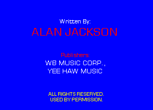 W ritten Bv

WB MUSIC CORP,
YEE HAW MUSIC

ALL RIGHTS RESERVED
USED BY PENSSON