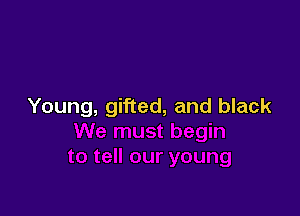 Young, gifted, and black