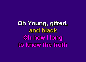 Oh Young, gifted,
and black