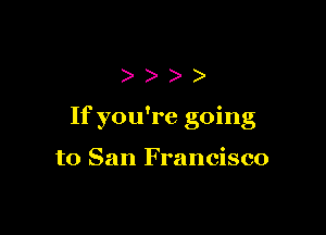 )))

If you're going

to San Francisco