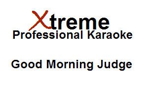 Xirreme

Professional Karaoke

Good Morning Judge