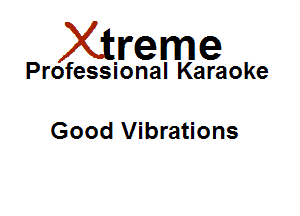 Xirreme

Professional Karaoke

Good Vibrations