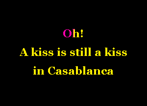 Oh!
A kiss is still a kiss

in Casablanca