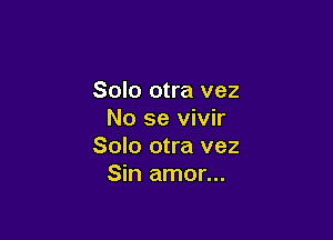 Solo otra vez
No se vivir

Solo otra vez
Sin amor...